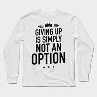 Giving up is simply not an option Long Sleeve T-Shirt